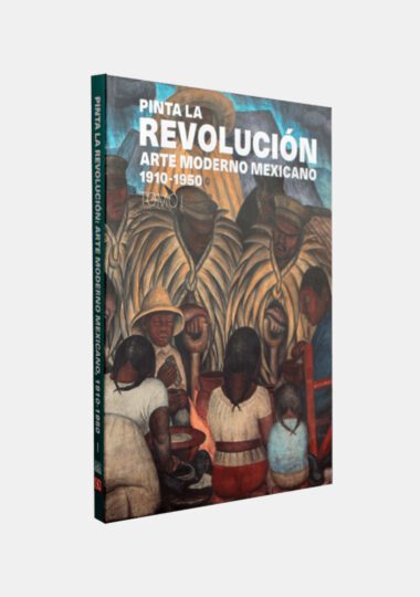 Pinta la Revolución. Arte moderno mexicano, 1910-1950, tomo 1